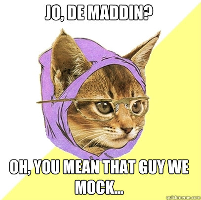 Jo, de Maddin? oh, you mean that guy we mock...  Hipster Kitty