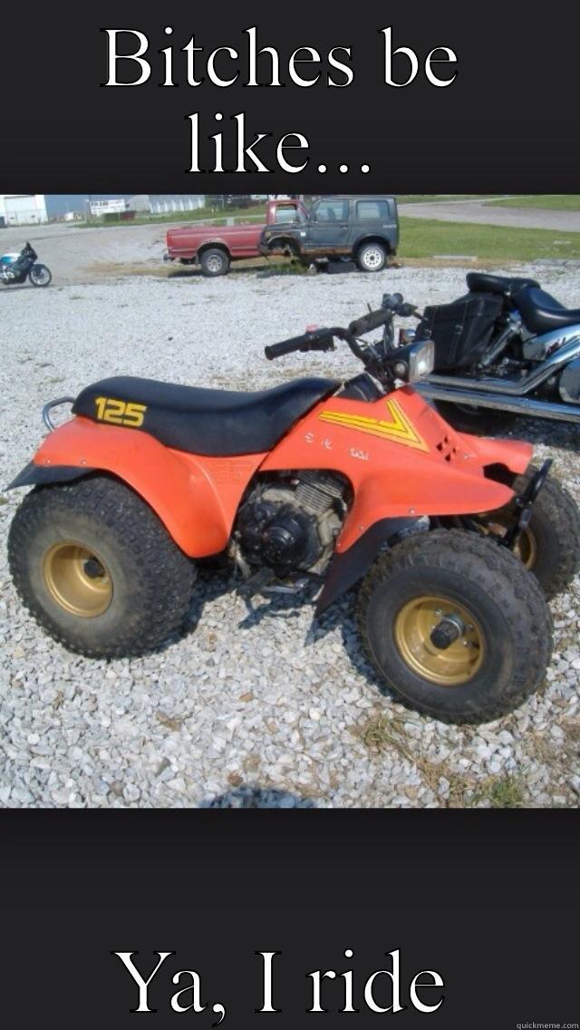 Four Wheelers - BITCHES BE LIKE... YA, I RIDE Misc