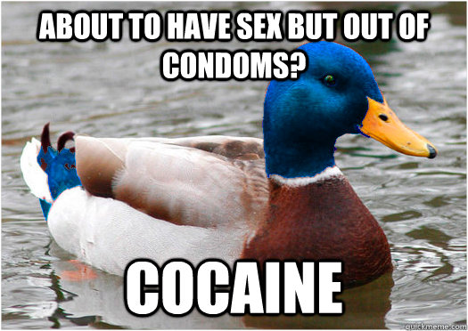 about to have sex but out of condoms? cocaine  