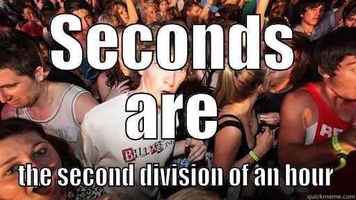 SECONDS ARE THE SECOND DIVISION OF AN HOUR Sudden Clarity Clarence