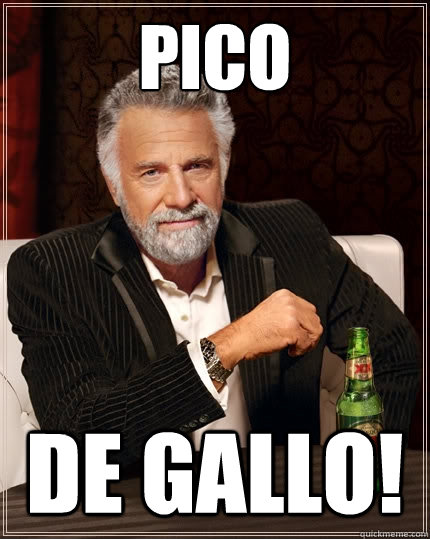 Pico de gallo!  The Most Interesting Man In The World