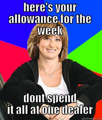 HERE'S YOUR ALLOWANCE FOR THE WEEK DONT SPEND IT ALL AT ONE DEALER Sheltering Suburban Mom
