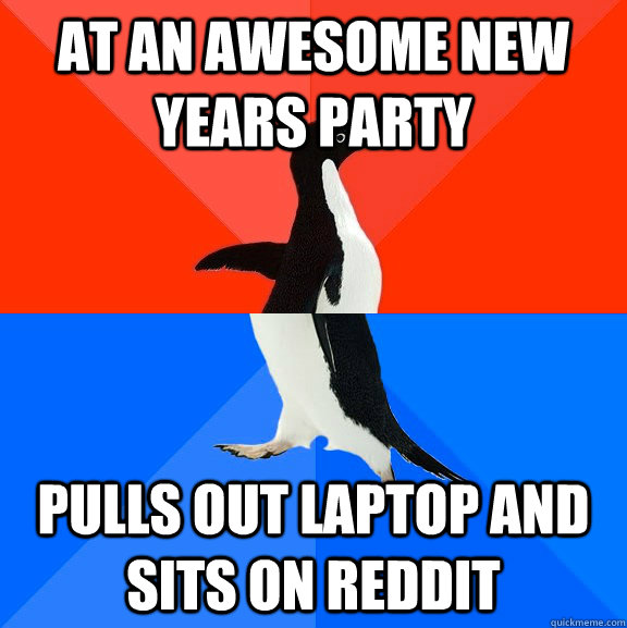 At an awesome new years party  pulls out laptop and sits on reddit  Socially Awesome Awkward Penguin