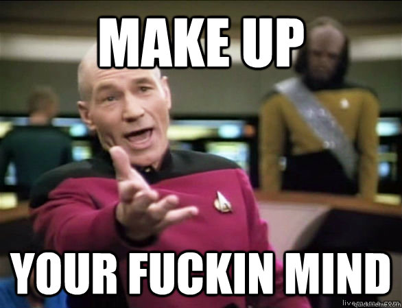 Make up  Your fuckin mind   Annoyed Picard HD