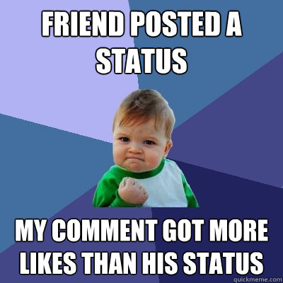 Friend posted a status my comment got more likes than his status  Success Kid