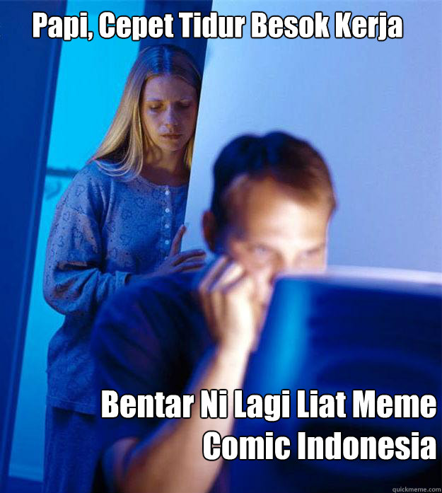Papi, Cepet Tidur Besok Kerja Bentar Ni Lagi Liat Meme Comic Indonesia Caption 3 goes here - Papi, Cepet Tidur Besok Kerja Bentar Ni Lagi Liat Meme Comic Indonesia Caption 3 goes here  Redditors Wife