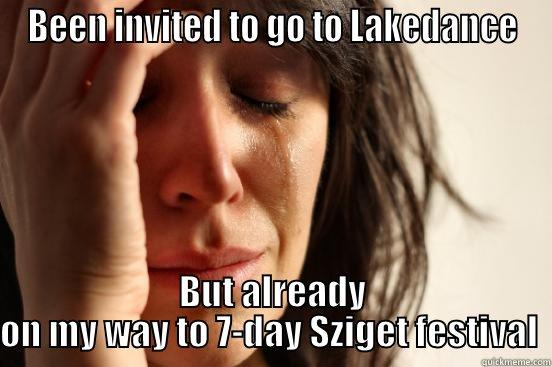 BEEN INVITED TO GO TO LAKEDANCE BUT ALREADY ON MY WAY TO 7-DAY SZIGET FESTIVAL  First World Problems