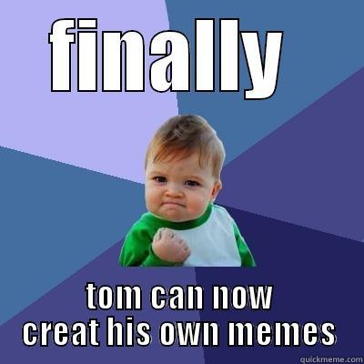 FINALLY  TOM CAN NOW CREATE HIS OWN MEMES Success Kid