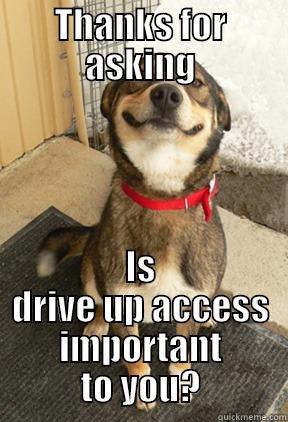THANKS FOR ASKING IS DRIVE UP ACCESS IMPORTANT TO YOU? Good Dog Greg