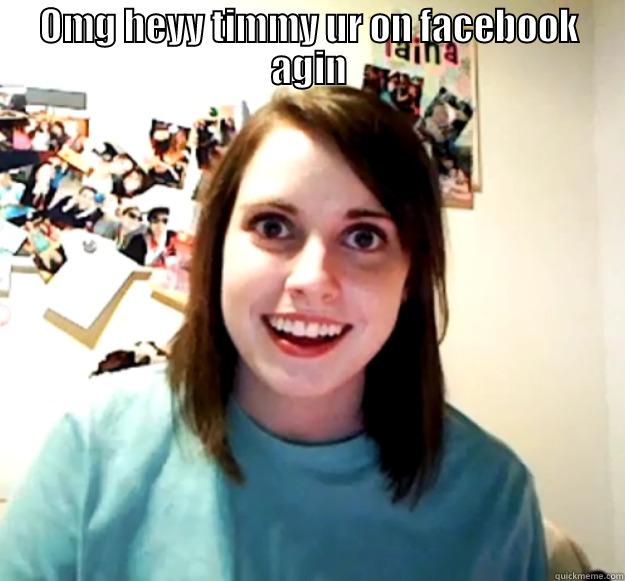 OMG HEYY TIMMY UR ON FACEBOOK AGIN  Overly Attached Girlfriend
