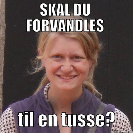 SKAL DU FORVANDLES       TIL EN TUSSE?     Misc