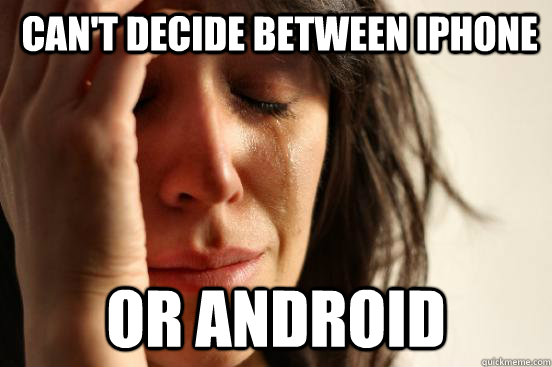  can't decide between iphone or android  First World Problems