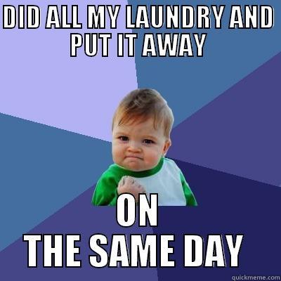 I believe i deserve a medal for this. - DID ALL MY LAUNDRY AND PUT IT AWAY ON THE SAME DAY  Success Kid