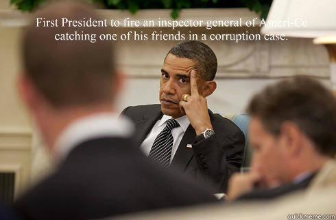 First President to fire an inspector general of Ameri-Corps for
catching one of his friends in a corruption case.

First President to appoint 45 czars to replace elected officials in
his office. .

First President to golf 73 separate times in his first tw - First President to fire an inspector general of Ameri-Corps for
catching one of his friends in a corruption case.

First President to appoint 45 czars to replace elected officials in
his office. .

First President to golf 73 separate times in his first tw  The Dictator