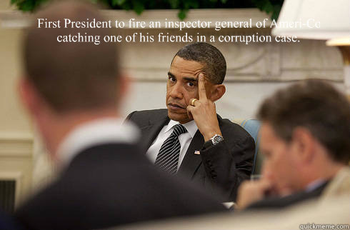 First President to fire an inspector general of Ameri-Corps for
catching one of his friends in a corruption case.

First President to appoint 45 czars to replace elected officials in
his office. .

First President to golf 73 separate times in his first tw  The Dictator