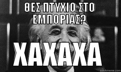 ΘΕΣ ΠΤΥΧΙΟ ΣΤΟ ΕΜΠΟΡΙΑΣ? ΧΑΧΑΧΑ Misc