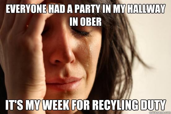 Everyone had a party in my hallway in ober It's my week for recyling duty  First World Problems