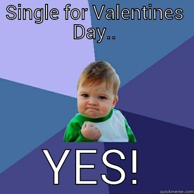 SINGLE FOR VALENTINES DAY.. YES! Success Kid