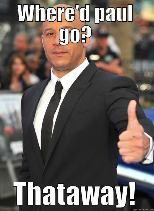 WHERE'D PAUL GO? THATAWAY! Misc