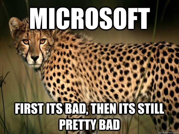 Microsoft first its bad, then its still pretty bad - Microsoft first its bad, then its still pretty bad  Truth Cheetah