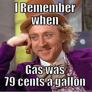 I REMEMBER WHEN GAS WAS 79 CENTS A GALLON Condescending Wonka