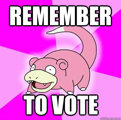 Remember to vote  Slowpoke