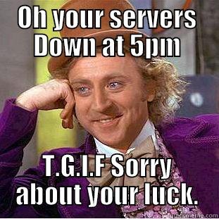 OH YOUR SERVERS DOWN AT 5PM T.G.I.F SORRY ABOUT YOUR LUCK. Creepy Wonka