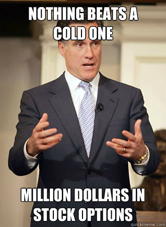 Nothing beats a      cold one Million dollars in stock options  Relatable Romney