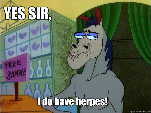 YES SIR, I do have herpes!  