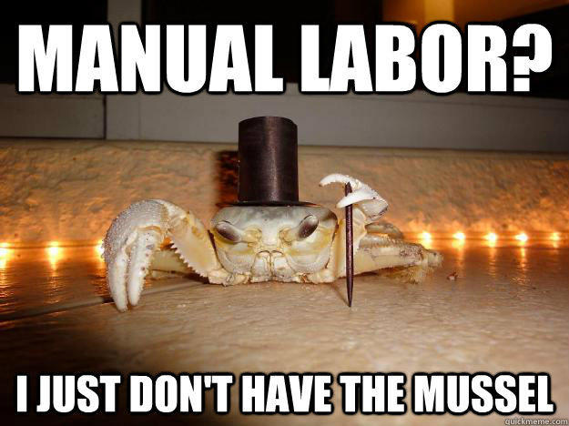 Manual Labor? I just don't have the mussel  Fancy Crab