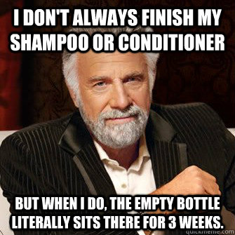 I don't always finish my shampoo or conditioner but when i do, the empty bottle literally sits there for 3 weeks.  