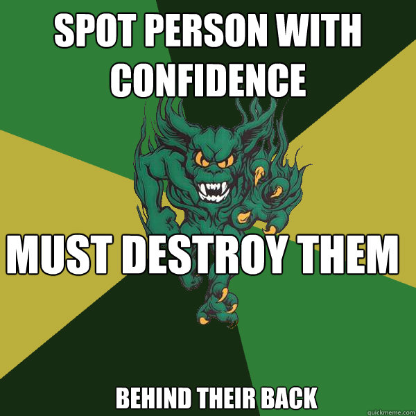 spot person with confidence must destroy them behind their back  Green Terror