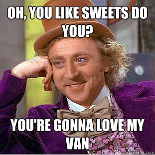 Oh, You like sweets do you? you're gonna love my van  Creepy Wonka