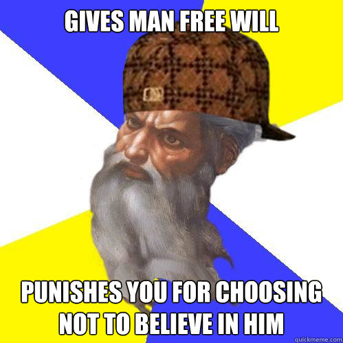 Gives man free will punishes you for choosing not to believe in him  Scumbag God is an SBF