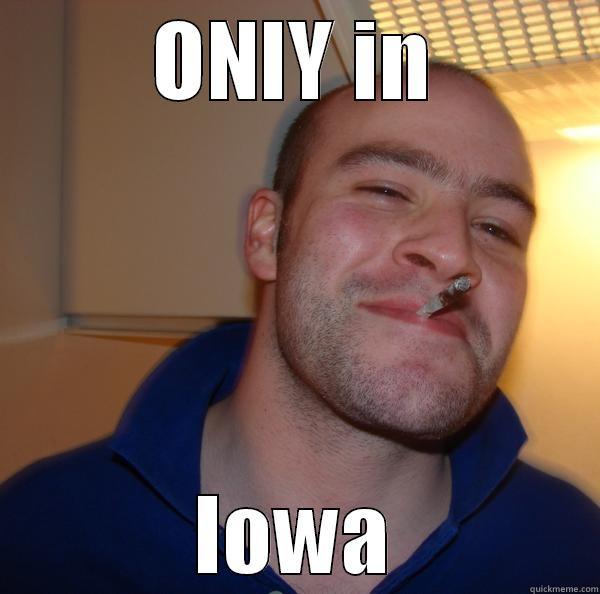 ONLY IN IOWA Good Guy Greg 