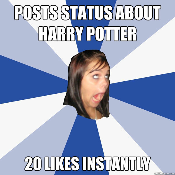Posts status about Harry Potter 20 likes instantly - Posts status about Harry Potter 20 likes instantly  Annoying Facebook Girl