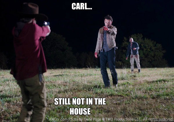 Carl...  STILL not in the house  
