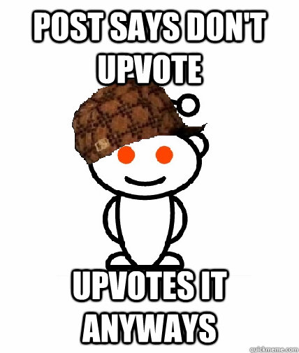 Post says don't upvote upvotes it anyways  Scumbag Redditor