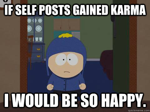 If self posts gained karma i would be so happy.  Craig would be so happy