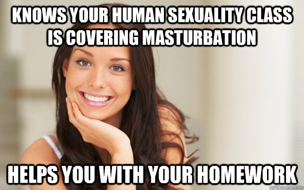knows your human sexuality class is covering masturbation helps you with your homework  Good Girl Gina
