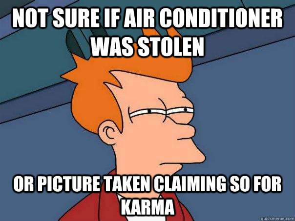 Not sure if Air Conditioner was stolen Or picture taken claiming so for karma  Futurama Fry