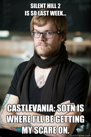 Silent Hill 2 
is so last week... Castlevania: SOTN is where I'll be getting my scare on.  Hipster Barista