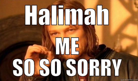 HALIMAH ME SO SO SORRY Boromir