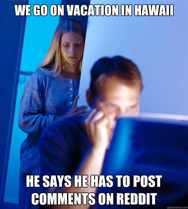 We go on vacation in hawaii He says he has to post comments on reddit  Redditors Wife