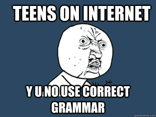 teens on internet y u no use correct grammar  Y U No