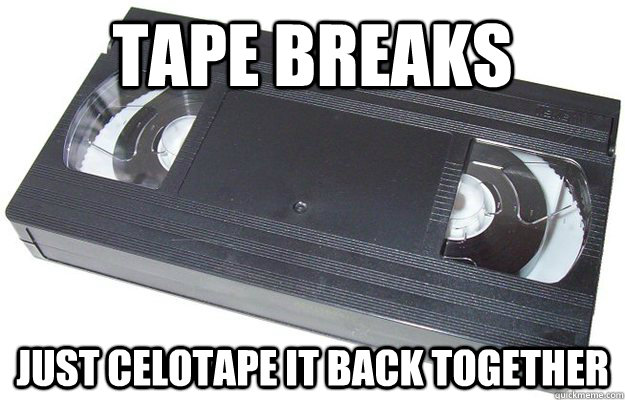 Tape breaks Just celotape it back together  Good Guy VHS