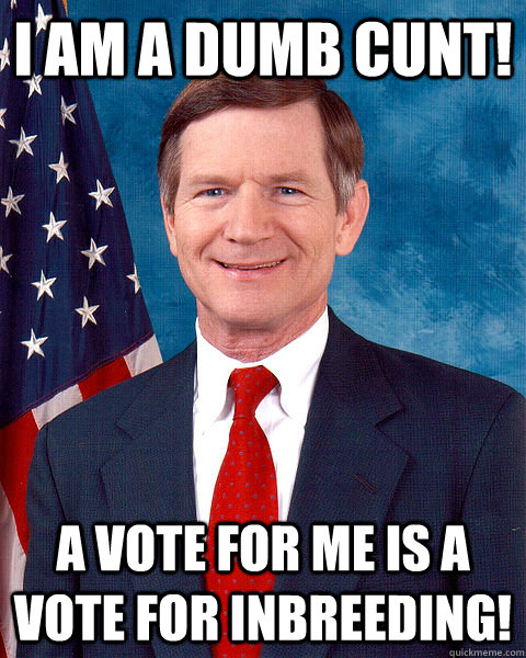 I AM A DUMB CUNT! A Vote For Me is a vote for inbreeding!  