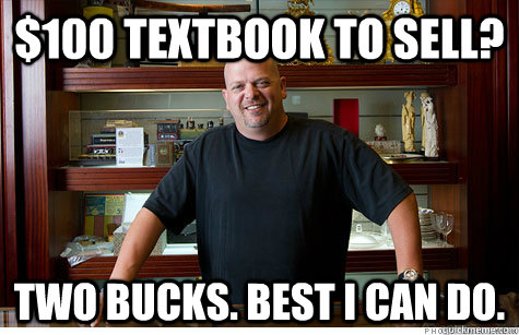 $100 textbook to sell? two bucks. best i can do.  Pwned Pawn Stars