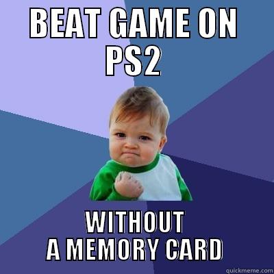 BEAT GAME ON PS2 WITHOUT A MEMORY CARD Success Kid