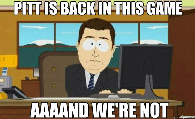 Pitt is back in this game AAAAND we're not  aaaand its gone